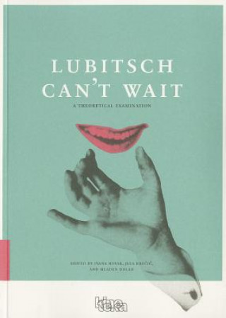 Carte Lubitsch Can't Wait - A Collection of Ten Philosophical Discussions on Ernst Lubitsch's Film Comedy Ivana Novak