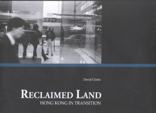 Könyv Reclaimed Land - Hong Kong in Transition David Clarke