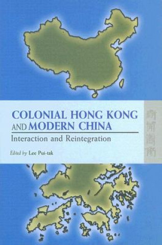Carte Colonial Hong Kong and Modern China - Interaction and Reintegration Pui-tak Lee