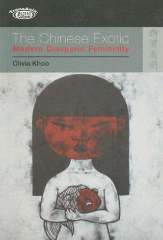 Carte Chinese Exotic - Modern Diasporic Femininity Olivia Khoo