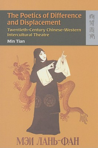 Książka Poetics of Difference and Displacement - Twentieth-Century Chinese-Western Intercultural Theatre Min Tian