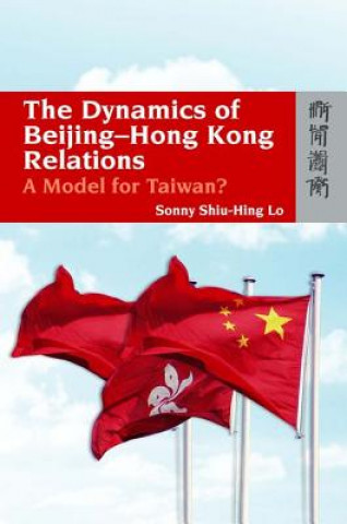 Könyv Dynamics of Beijing-Hong Kong Relations - A Model for Taiwan? Sonny Shiu-Hing Lo
