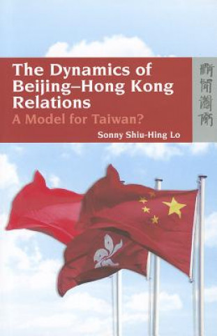 Książka Dynamics of Beijing-Hong Kong Relations - A Model for Taiwan? Sonny Shiu-Hing Lo