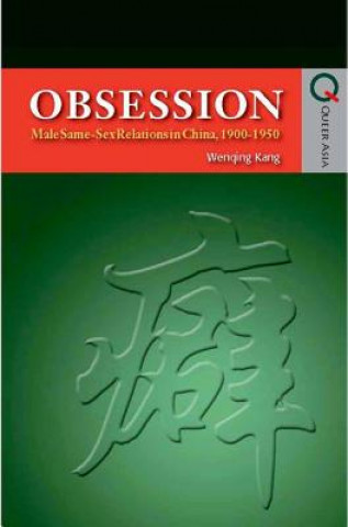 Carte Obsession - Male Same-Sex Relations in China, 1900-1950 Wenqing Kang