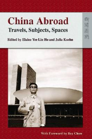 Carte China Abroad - Travels, Subjects, Spaces Elaine Yee Lin Ho