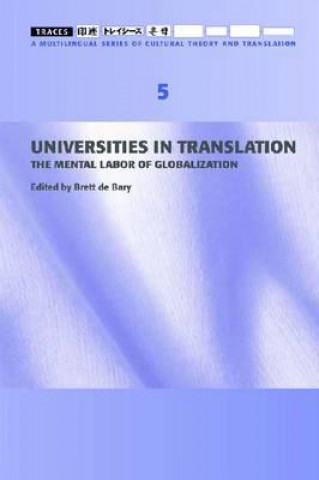Carte Universities in Translation - The Mental Labour of Globalization - Traces 5 Brett De Bary