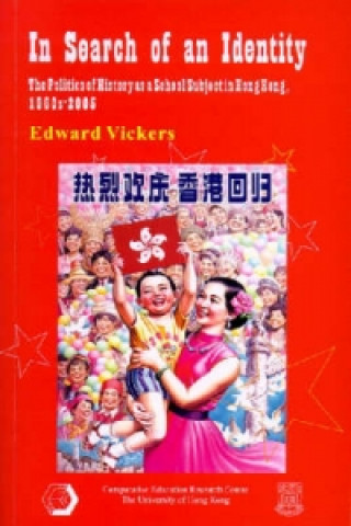Carte In Search of an Identity - The Politics of History as a School Subject in Hong Kong, 1960s-2005 Edward Vickers