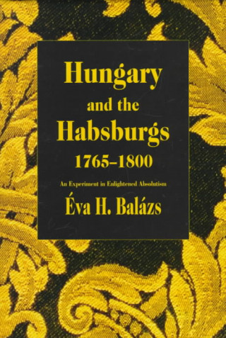 Könyv Hungary and the Habsburgs, 1765-1800 Eva Balazs