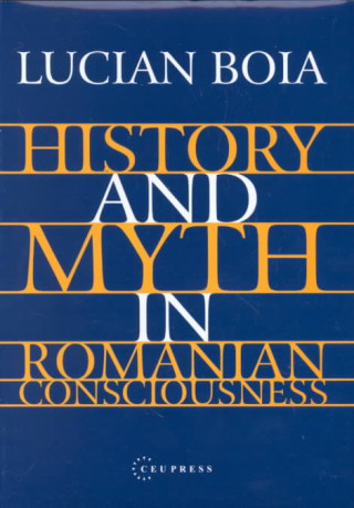 Kniha History and Myth in Romanian Consciousness Lucian Boia