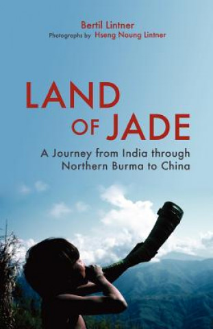 Carte Land Of Jade: A Journey From India Through Northern Burma To China Bertil Lintner