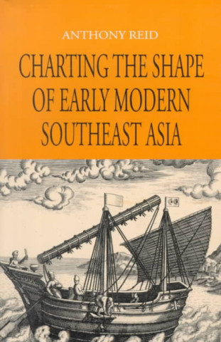 Könyv Charting the Shape of Early Modern Southeast Asia Anthony Reid