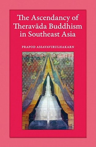 Kniha Ascendancy of Theravada Buddhism in Southeast Asia Prapod Assavavirulhakarn