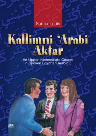 Kniha Kallimni 'Arabi Aktar an Upper Intermediate Course in Spoken Egyptian Arabic Samia Louis