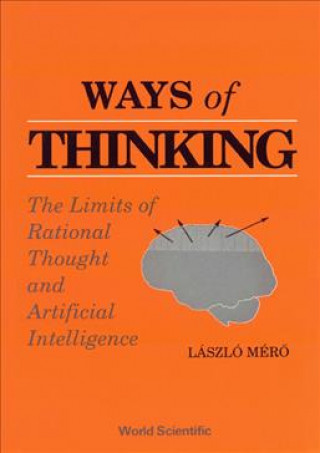 Livre Ways Of Thinking: The Limits Of Rational Thought And Artificial Intelligence Laszlo Mero