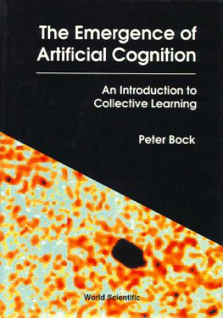 Kniha Emergence Of Artificial Cognition, The: An Introduction To Collective Learning Peter Bock