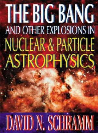 Książka Big Bang And Other Explosions In Nuclear And Particle Astrophysics, The David N. Schramm