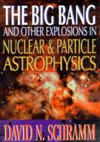 Книга Big Bang And Other Explosions In Nuclear And Particle Astrophysics, The David N. Schramm