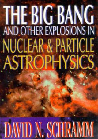 Könyv Big Bang And Other Explosions In Nuclear And Particle Astrophysics, The David N. Schramm