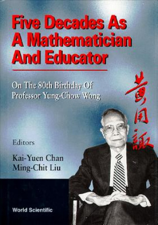 Kniha Five Decades As A Mathematician And Educator: On The 80th Birthday Of Professor Yung-chow Wong 