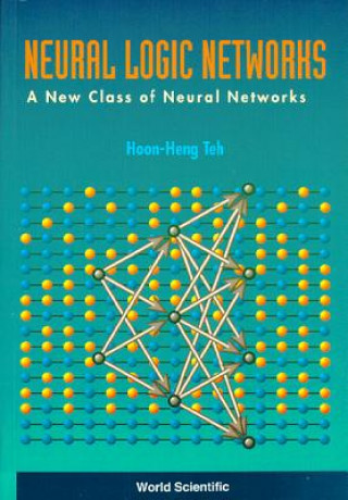 Kniha Neural Logic Networks: A New Class Of Neural Networks Teh Hoon Heng