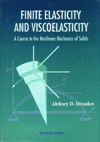 Carte Finite Elasticity And Viscoelasticity: A Course In The Nonlinear Mechanics Of Solids Aleksey D. Drozdov