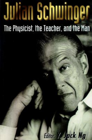 Kniha Julian Schwinger: The Physicist, The Teacher, And The Man Yee Jack Ng