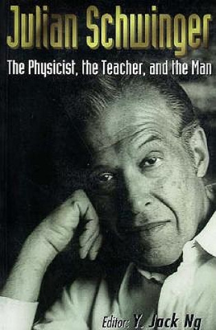 Kniha Julian Schwinger: The Physicist, The Teacher, And The Man Yee Jack Ng