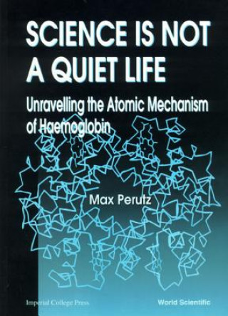 Carte Science Is Not A Quiet Life: Unravelling The Atomic Mechanism Of Haemoglobin M. F. Perutz