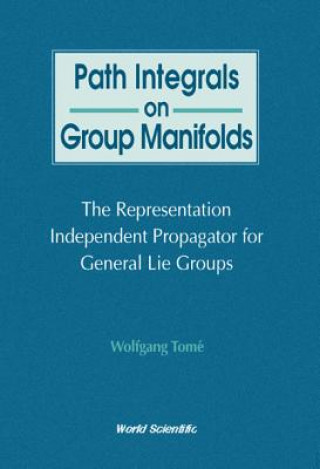 Βιβλίο Path Integrals On Group Manifolds, Representation-independent Propagators For General Lie Groups Wolfgang Tome