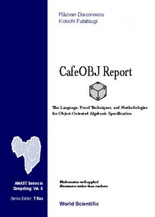 Книга Cafeobj Report: The Language, Proof Techniques, And Methodologies For Object-oriented Algebraic Specification Razvan Diaconescu