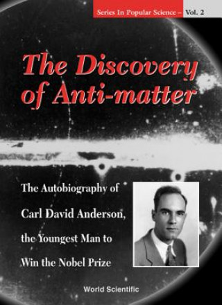 Carte Discovery Of Anti-matter, The: The Autobiography Of Carl David Anderson, The Second Youngest Man To Win The Nobel Prize Carl David Anderson