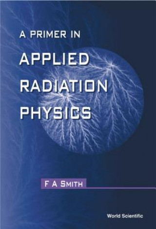 Könyv Primer in Applied Radiation Physics F.A. Smith