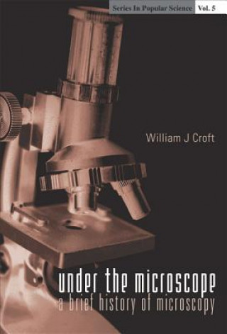 Kniha Under The Microscope: A Brief History Of Microscopy WILLIAM J CROFT