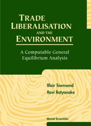 Книга Trade Liberalisation And The Environment: A Computable General Equilibrium Analysis Blair Townsend