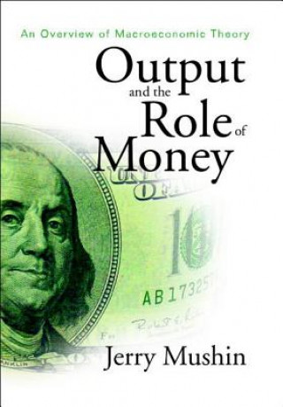 Книга Output And The Role Of Money: An Overview Of Macroeconomic Theory Jerry Mushin