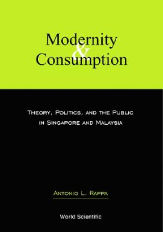 Kniha Modernity And Consumption: Theory, Politics, And The Public In Singapore And Malaysia Antonio L. Rappa