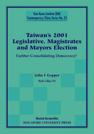 Книга Taiwan's 2001 Legislative, Magistrates And Mayors Election: Further Consolidating Democracy? John F. Copper