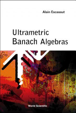 Książka Ultrametric Banach Algebras Alain Escassut