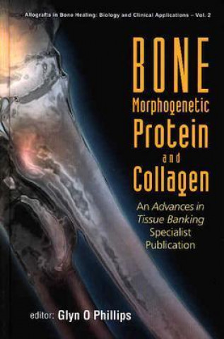 Kniha Bone Morphogenetic Protein And Collagen: An Advances In Tissue Banking Specialist Publication Phillips Glyn O