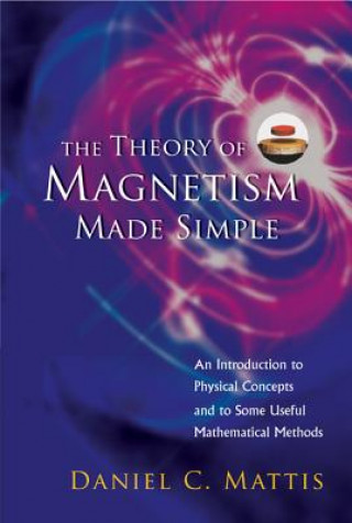 Book Theory Of Magnetism Made Simple, The: An Introduction To Physical Concepts And To Some Useful Mathematical Methods D.C. Mattis