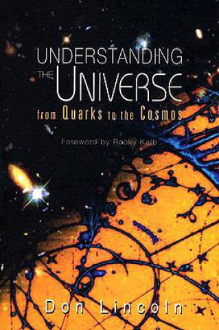 Carte Understanding The Universe: From Quarks To The Cosmos Don Lincoln
