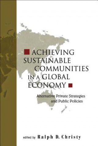 Carte Achieving Sustainable Communities In A Global Economy: Alternative Private Strategies And Public Policies Ralph D. Christy