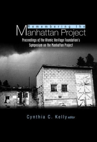 Knjiga Remembering The Manhattan Project - Perspectives On The Making Of The Atomic Bomb & Its Legacy Kelly Cynthia C