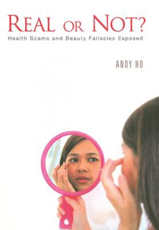 Knjiga Real Or Not? Health Scams And Beauty Fallacies Exposed Andy Ho