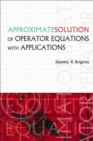 Книга Approximate Solution Of Operator Equations With Applications I.K. Argyros
