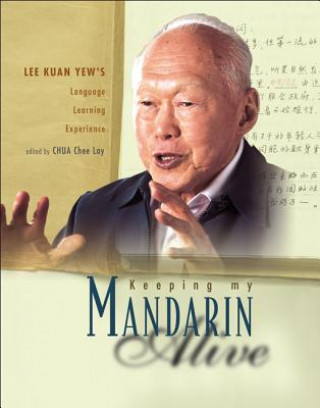 Książka Keeping My Mandarin Alive: Lee Kuan Yew's Language Learning Experience (With Resource Materials And Dvd-rom) (English Version) Chua Chee Lay