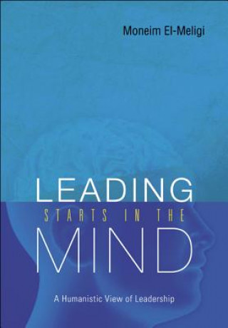 Carte Leading Starts In The Mind: A Humanistic View Of Leadership Moneim El-Meligi