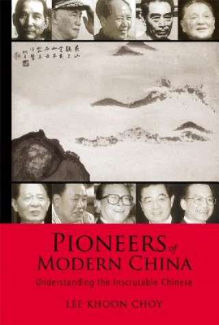 Книга Pioneers Of Modern China: Understanding The Inscrutable Chinese Lee Khoon Choy