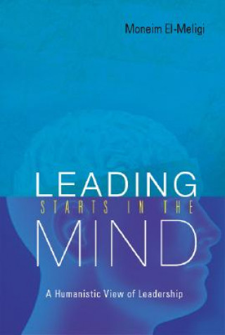 Carte Leading Starts In The Mind: A Humanistic View Of Leadership Moneim El-Meligi