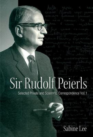 Carte Sir Rudolf Peierls: Selected Private And Scientific Correspondence (Volume 1) Sabine Lee